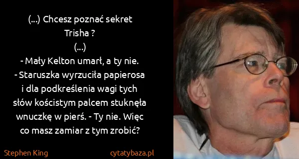 Stephen King: (...) Chcesz poznać sekret Trisha ?
(...)
- Mały...