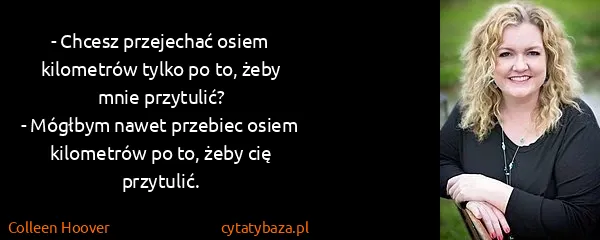 Colleen Hoover: - Chcesz przejechać osiem kilometrów tylko po to, żeby...