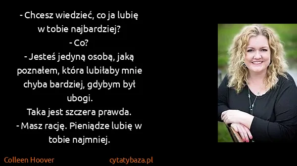 Colleen Hoover: - Chcesz wiedzieć, co ja lubię w tobie najbardziej?
-...