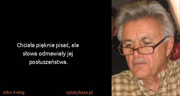 John Irving: Chciała pięknie pisać, ale słowa odmawiały jej...