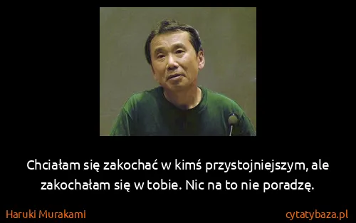 Haruki Murakami: Chciałam się zakochać w kimś przystojniejszym, ale...