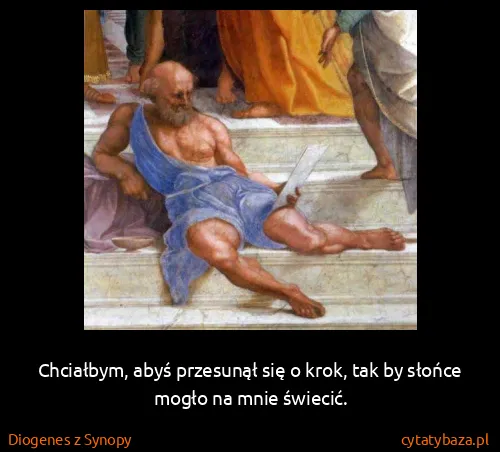 Diogenes z Synopy: Chciałbym, abyś przesunął się o krok, tak by słońce...