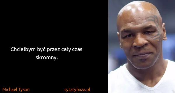 Michael Tyson: Chciałbym być przez cały czas skromny.