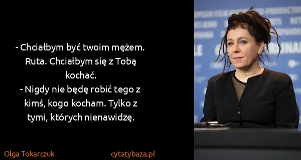 Olga Tokarczuk: - Chciałbym być twoim mężem. Ruta. Chciałbym się z Tobą...