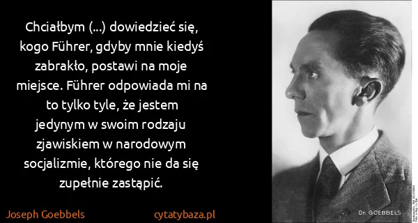 Joseph Goebbels: Chciałbym (...) dowiedzieć się, kogo Führer, gdyby mnie...