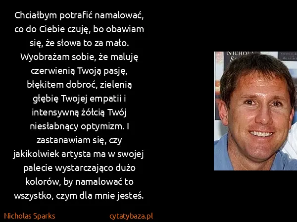 Nicholas Sparks: Chciałbym potrafić namalować, co do Ciebie czuję, bo...