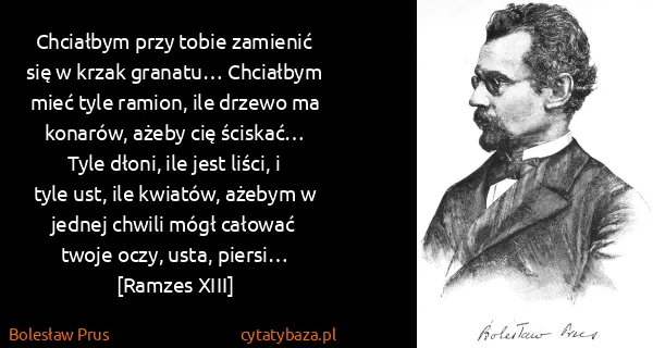 Bolesław Prus: Chciałbym przy tobie zamienić się w krzak granatu…...