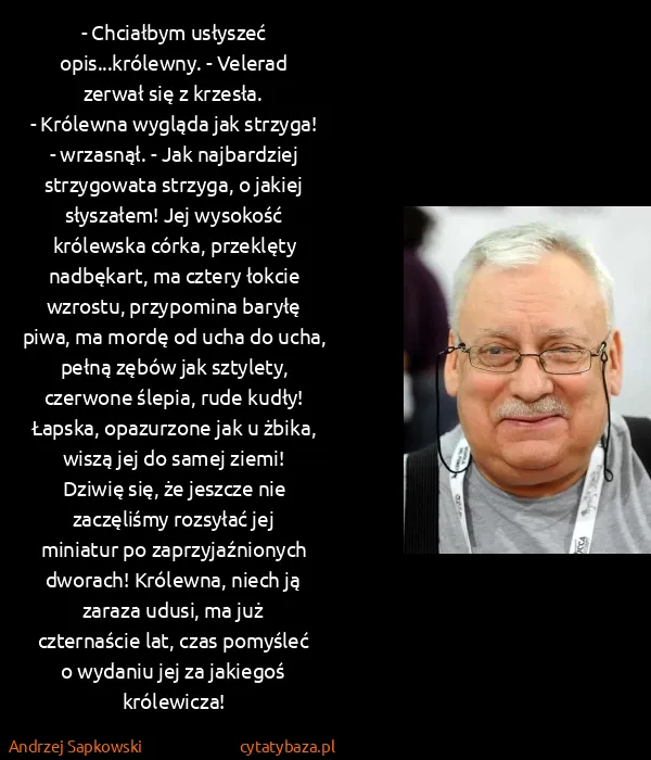 Andrzej Sapkowski: - Chciałbym usłyszeć opis...królewny. - Velerad zerwał...