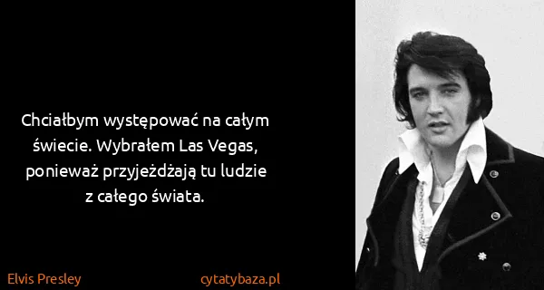 Elvis Presley: Chciałbym występować na całym świecie. Wybrałem Las...