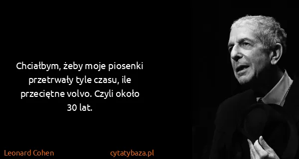 Leonard Cohen: Chciałbym, żeby moje piosenki przetrwały tyle czasu, ile...