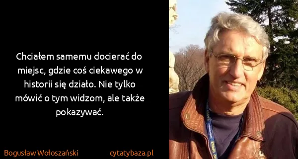 Bogusław Wołoszański: Chciałem samemu docierać do miejsc, gdzie coś ciekawego...