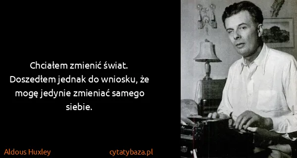 Aldous Huxley: Chciałem zmienić świat. Doszedłem jednak do wniosku, że...