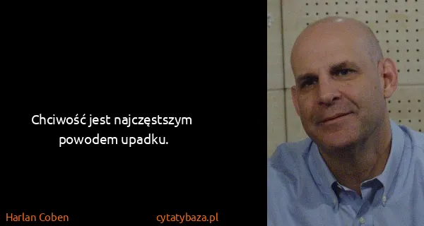 Harlan Coben: Chciwość jest najczęstszym  powodem upadku.