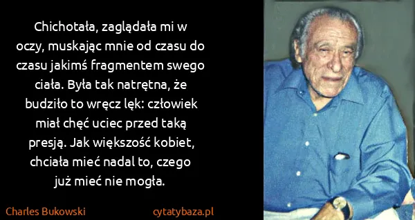 Charles Bukowski: Chichotała, zaglądała mi w oczy, muskając mnie od czasu...