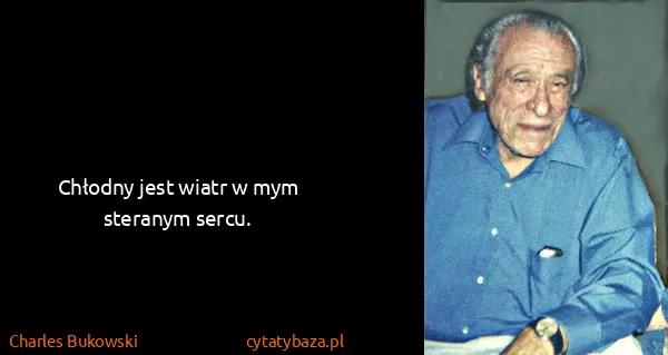Charles Bukowski: Chłodny jest wiatr w mym steranym sercu.