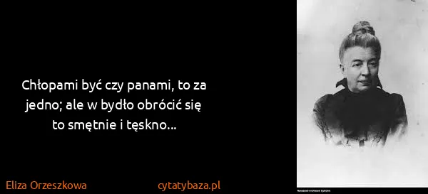 Eliza Orzeszkowa: Chłopami być czy panami, to za jedno; ale w bydło...