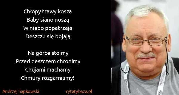 Andrzej Sapkowski: Chłopy trawy koszą
Baby siano noszą
W niebo...