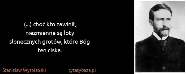 Stanisław Wyspiański: (...) choć kto zawinił, niezmienne są loty
słonecznych...