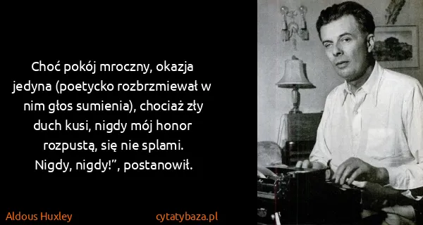 Aldous Huxley: Choć pokój mroczny, okazja jedyna (poetycko rozbrzmiewał...