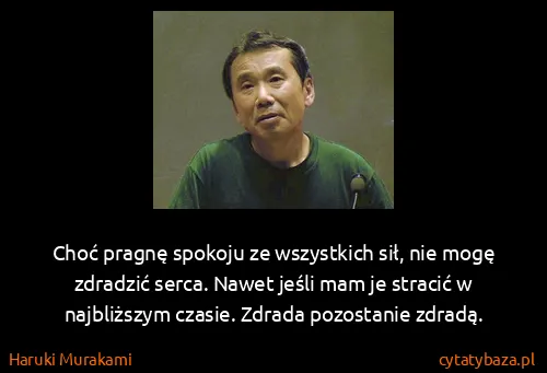 Haruki Murakami: Choć pragnę spokoju ze wszystkich sił, nie mogę zdradzić...