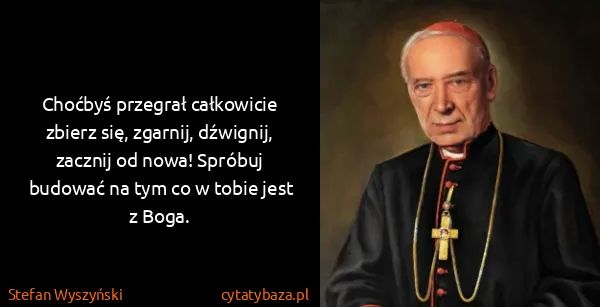 Stefan Wyszyński: Choćbyś przegrał całkowicie zbierz się, zgarnij,...