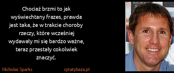 Nicholas Sparks: Chociaż brzmi to jak wyświechtany frazes, prawda jest...
