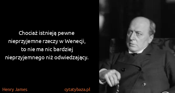 Henry James: Chociaż istnieją pewne nieprzyjemne rzeczy w Wenecji, to...