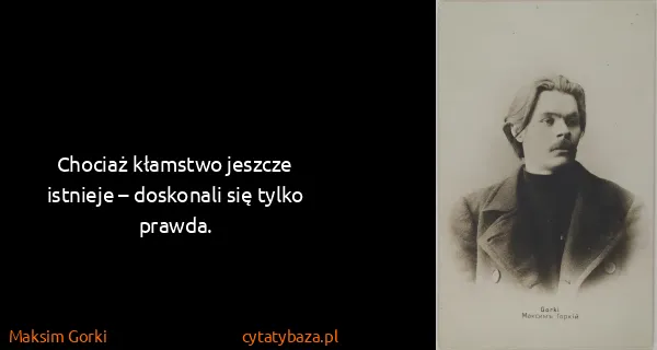 Maksim Gorki: Chociaż kłamstwo jeszcze istnieje – doskonali się tylko...