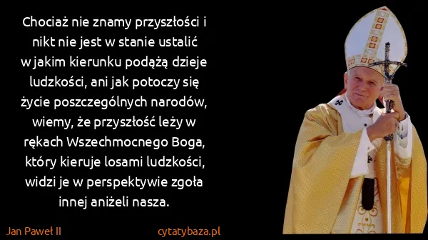 Jan Paweł II: Chociaż nie znamy przyszłości i nikt nie jest w stanie...