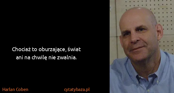 Harlan Coben: Chociaż to oburzające, świat ani na chwilę nie zwalnia.