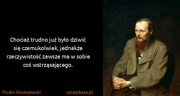Fiodor Dostojewski: Chociaż trudno już było dziwić się czemukolwiek,...