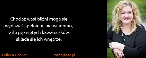 Colleen Hoover: Chociaż wasi bliźni mogą się wydawać spełnieni, nie...