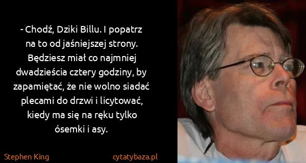 Stephen King: - Chodź, Dziki Billu. I popatrz na to od jaśniejszej...