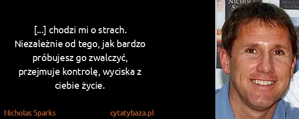 Nicholas Sparks: [...] chodzi mi o strach. Niezależnie od tego, jak...