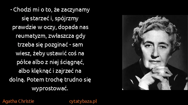 Agatha Christie: - Chodzi mi o to, że zaczynamy się starzeć i, spój­rzmy...