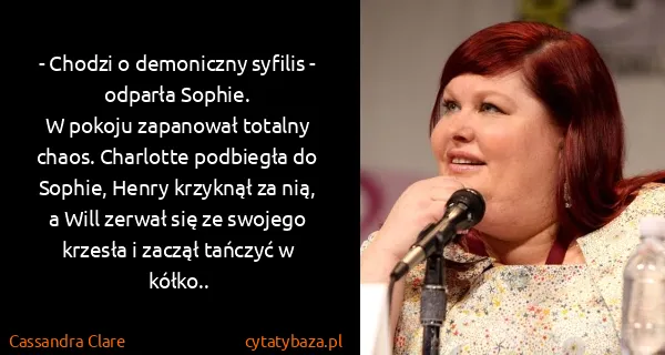 Cassandra Clare: - Chodzi o demoniczny syfilis - odparła Sophie.
W pokoju...
