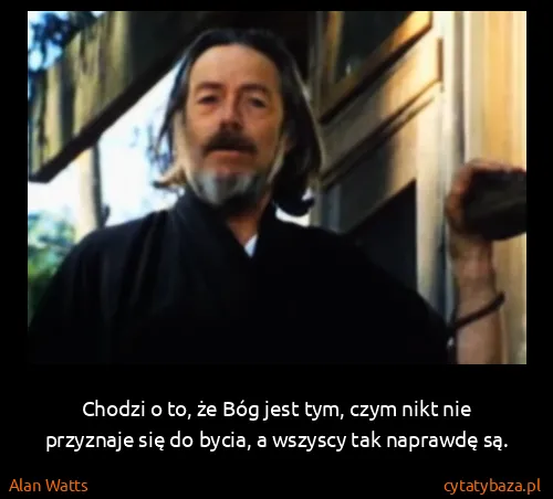 Alan Watts: Chodzi o to, że Bóg jest tym, czym nikt nie przyznaje...