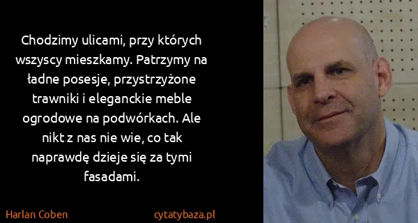 Harlan Coben: Chodzimy ulicami, przy których wszyscy mieszkamy....