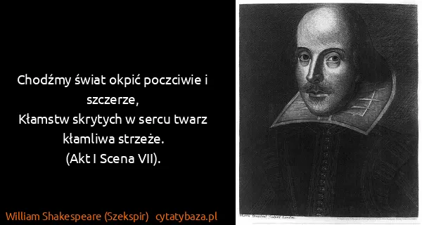 William Shakespeare (Szekspir): Chodźmy świat okpić poczciwie i szczerze,
Kłamstw...
