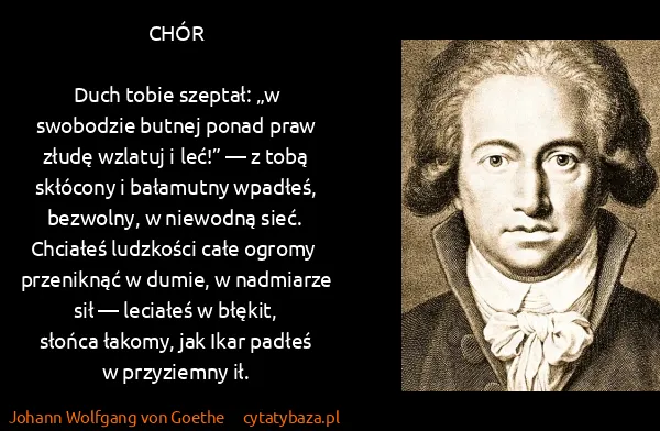 Johann Wolfgang von Goethe: CHÓR

Duch tobie szeptał: „w swobodzie butnej  ponad...