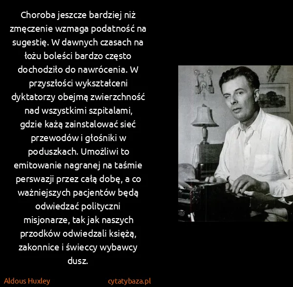 Aldous Huxley: Choroba jeszcze bardziej niż zmęczenie wzmaga podatność...