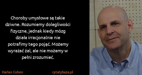 Harlan Coben: Choroby umysłowe są takie dziwne. Rozumiemy dolegliwości...
