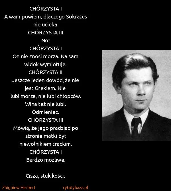 Zbigniew Herbert: CHÓRZYSTA I
A wam powiem, dlaczego Sokrates nie...