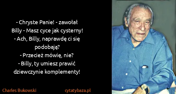 Charles Bukowski: - Chryste Panie! - zawołał Billy - Masz cyce jak...