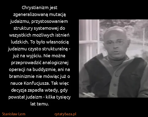 Stanisław Lem: Chrystianizm jest zgeneralizowaną mutacją judaizmu,... Stanisław Lem: Chrystianizm jest zgeneralizowaną mutacją judaizmu,...