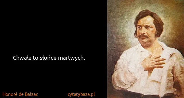 Honoré de Balzac: Chwała to słońce martwych.