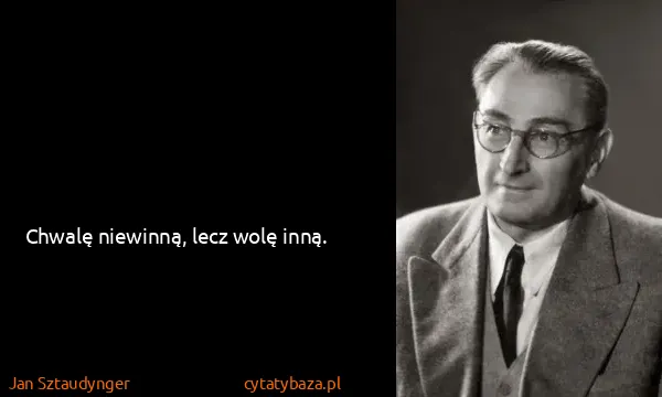 Jan Sztaudynger: Chwalę niewinną, lecz wolę inną.
