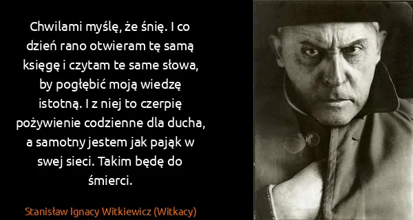Stanisław Ignacy Witkiewicz (Witkacy): Chwilami myślę, że śnię. I co dzień rano otwieram tę...
