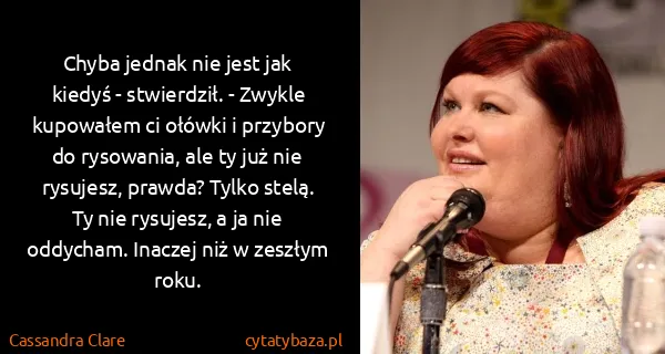 Cassandra Clare: Chyba jednak nie jest jak kiedyś - stwierdził. - Zwykle...