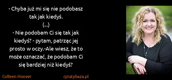 Colleen Hoover: - Chyba już mi się nie podobasz tak jak kiedyś....
